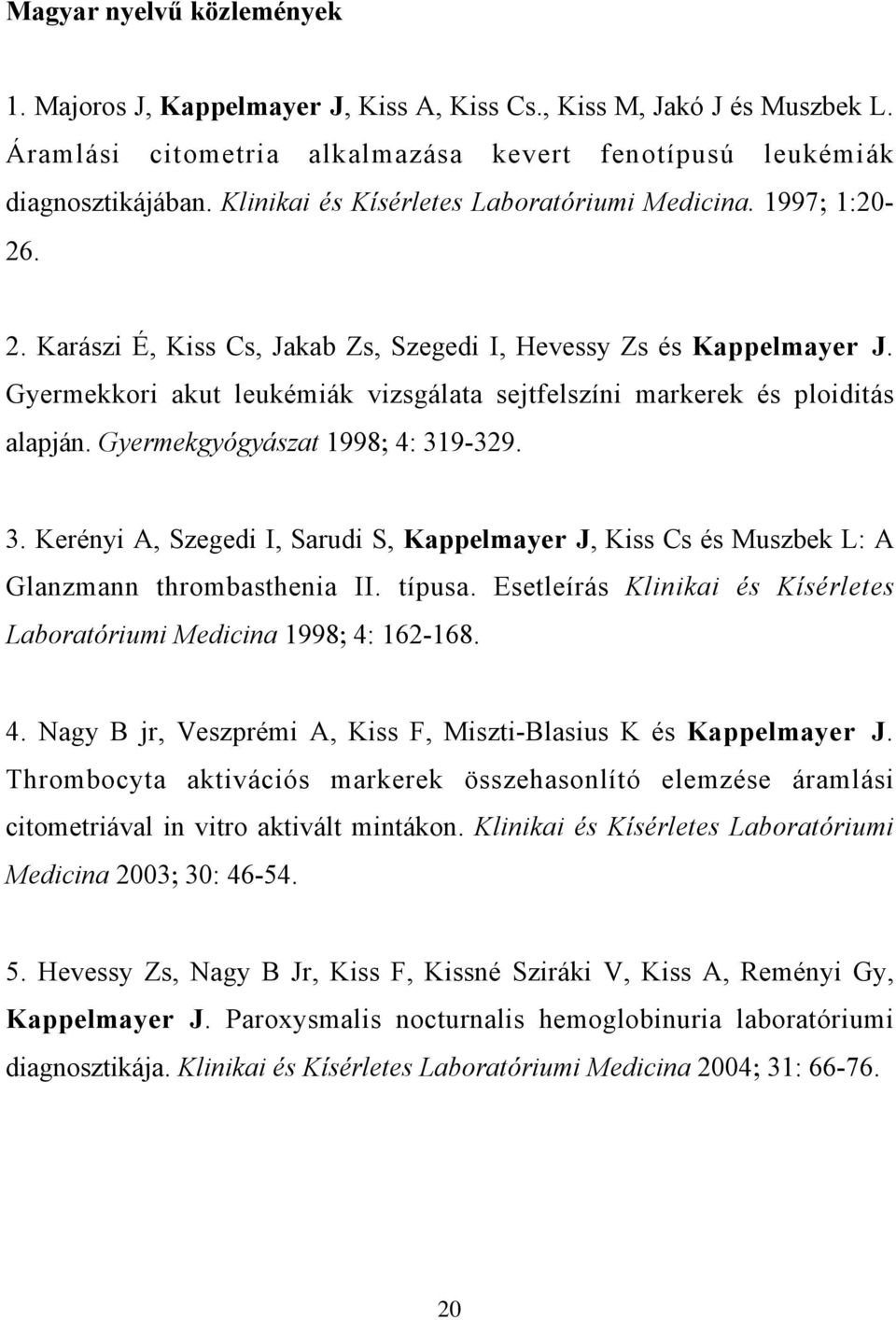 Gyermekkori akut leukémiák vizsgálata sejtfelszíni markerek és ploiditás alapján. Gyermekgyógyászat 1998; 4: 31