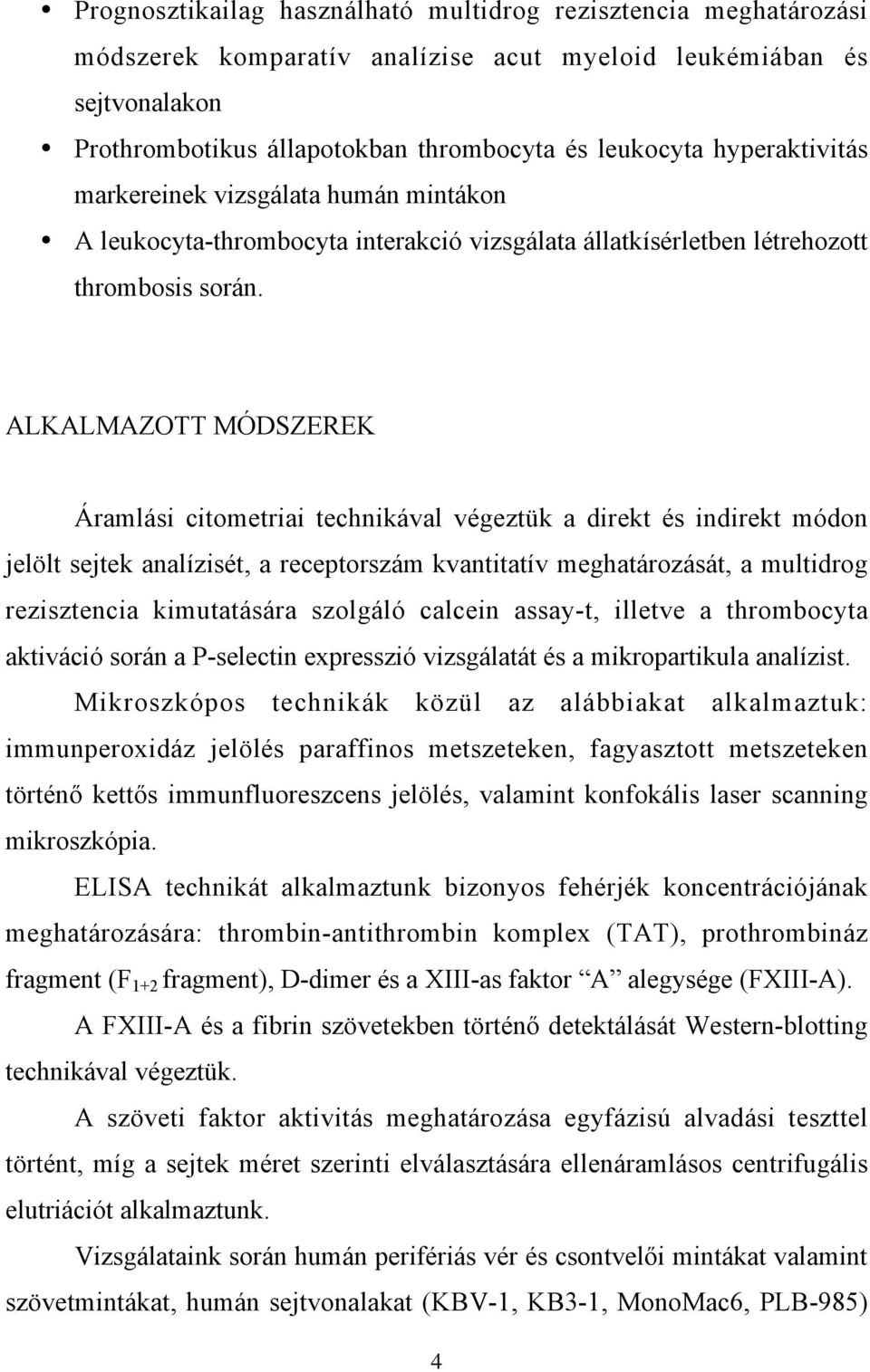 ALKALMAZOTT MÓDSZEREK Áramlási citometriai technikával végeztük a direkt és indirekt módon jelölt sejtek analízisét, a receptorszám kvantitatív meghatározását, a multidrog rezisztencia kimutatására