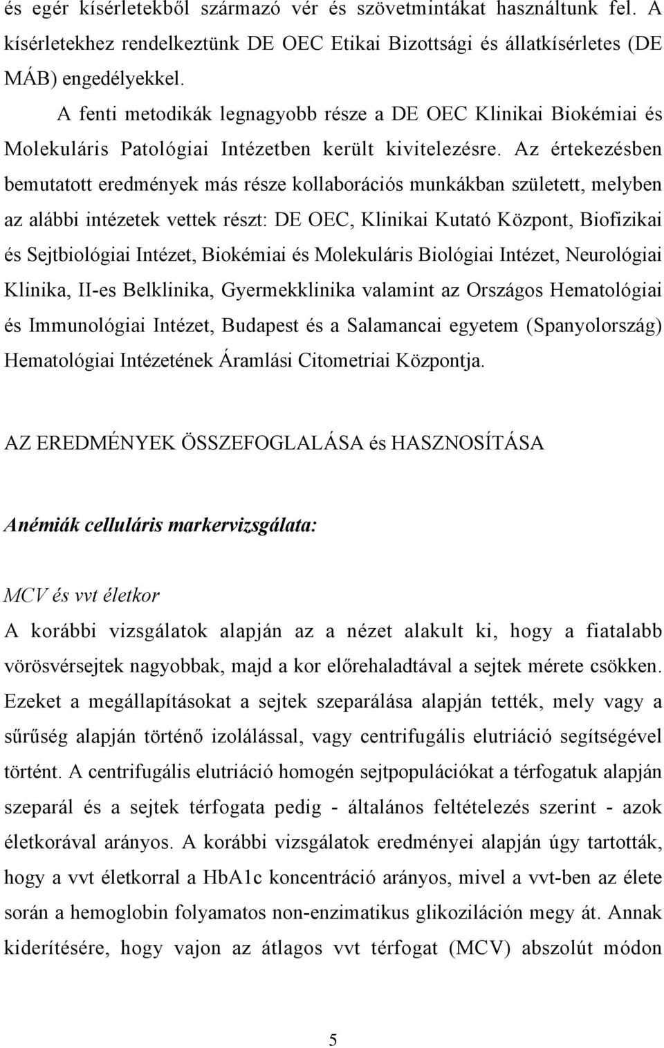 Az értekezésben bemutatott eredmények más része kollaborációs munkákban született, melyben az alábbi intézetek vettek részt: DE OEC, Klinikai Kutató Központ, Biofizikai és Sejtbiológiai Intézet,