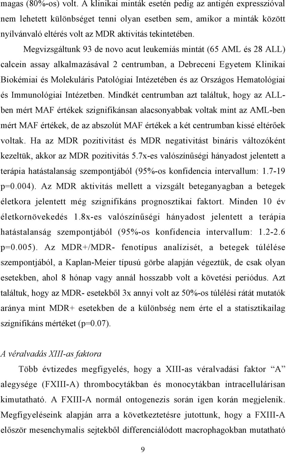 Megvizsgáltunk 93 de novo acut leukemiás mintát (65 AML és 28 ALL) calcein assay alkalmazásával 2 centrumban, a Debreceni Egyetem Klinikai Biokémiai és Molekuláris Patológiai Intézetében és az