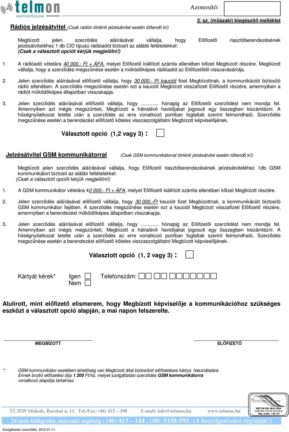 a választott opciót kérjük megjelölni!) 1. A rádióadó vételára 40 000.- Ft + ÁFA, melyet Előfizető kiállított számla ellenében kifizet Megbízott részére.