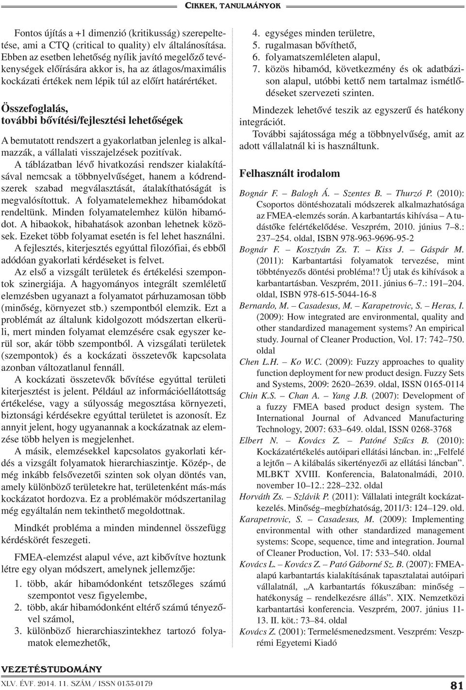 Összefoglalás, további bővítési/fejlesztési lehetőségek A bemutatott rendszert a gyakorlatban jelenleg is alkalmazzák, a vállalati visszajelzések pozitívak.