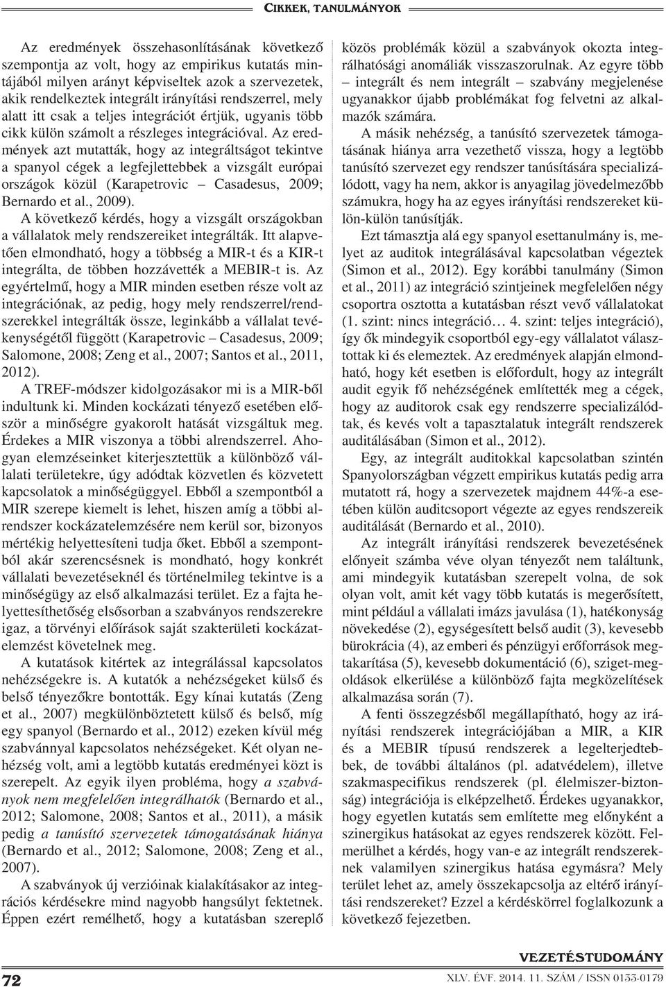 Az eredmények azt mutatták, hogy az integráltságot tekintve a spanyol cégek a legfejlettebbek a vizsgált európai országok közül (Karapetrovic Casadesus, 2009; Bernardo et al., 2009).