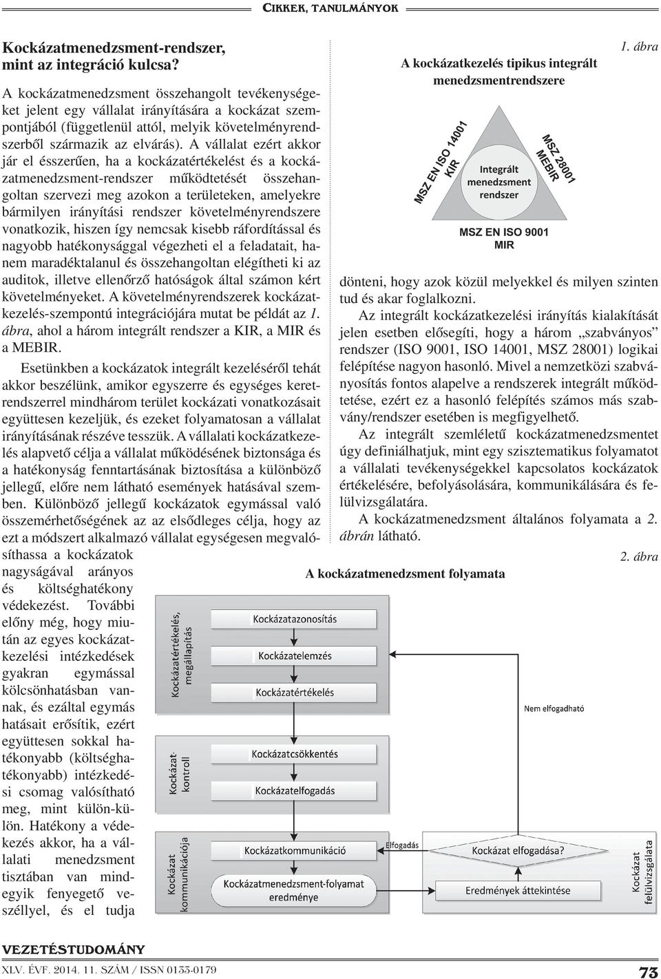 A vállalat ezért akkor jár el ésszerűen, ha a kockázatértékelést és a kockázatmenedzsment-rendszer működtetését összehangoltan szervezi meg azokon a területeken, amelyekre bármilyen irányítási