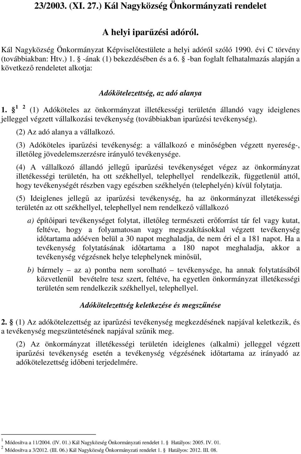 1 2 (1) Adóköteles az önkormányzat illetékességi területén állandó vagy ideiglenes jelleggel végzett vállalkozási tevékenység (továbbiakban iparőzési tevékenység). (2) Az adó alanya a vállalkozó.