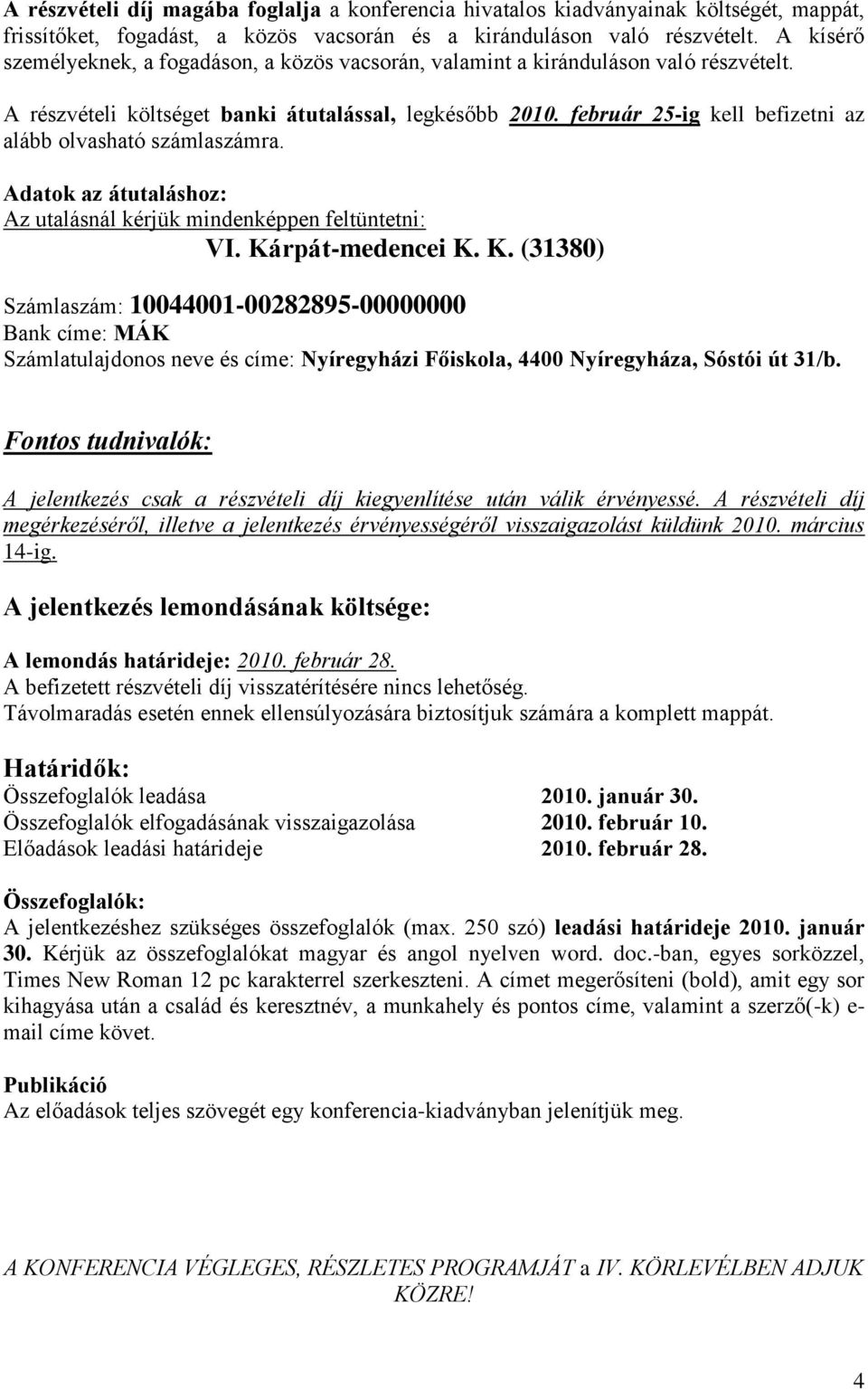 február 25-ig kell befizetni az alább olvasható számlaszámra. Adatok az átutaláshoz: Az utalásnál kérjük mindenképpen feltüntetni: VI. Ká