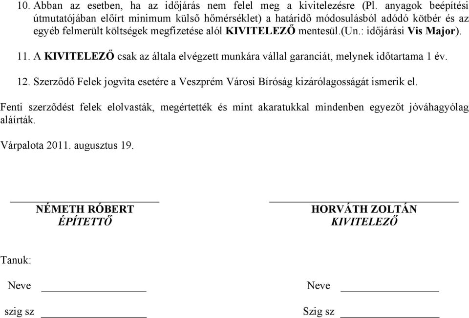 mentesül.(un.: időjárási Vis Major). 11. A KIVITELEZŐ csak az általa elvégzett munkára vállal garanciát, melynek időtartama 1 év. 12.