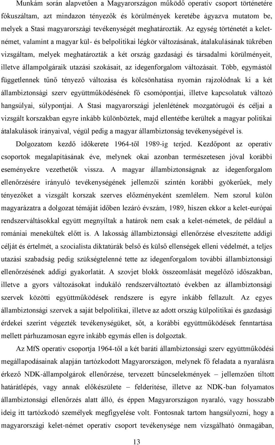 Az egység történetét a keletnémet, valamint a magyar kül- és belpolitikai légkör változásának, átalakulásának tükrében vizsgáltam, melyek meghatározták a két ország gazdasági és társadalmi