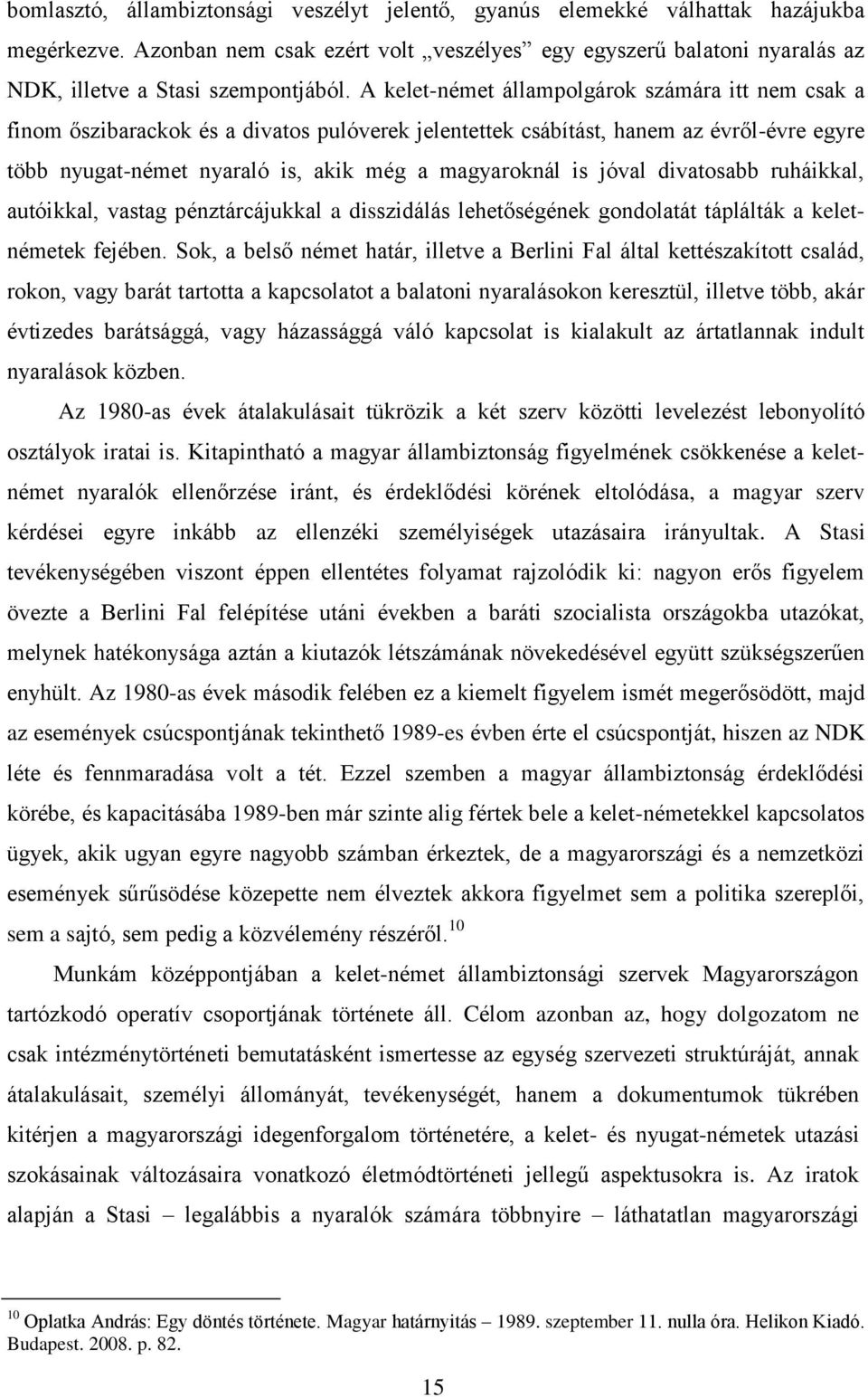 jóval divatosabb ruháikkal, autóikkal, vastag pénztárcájukkal a disszidálás lehetőségének gondolatát táplálták a keletnémetek fejében.