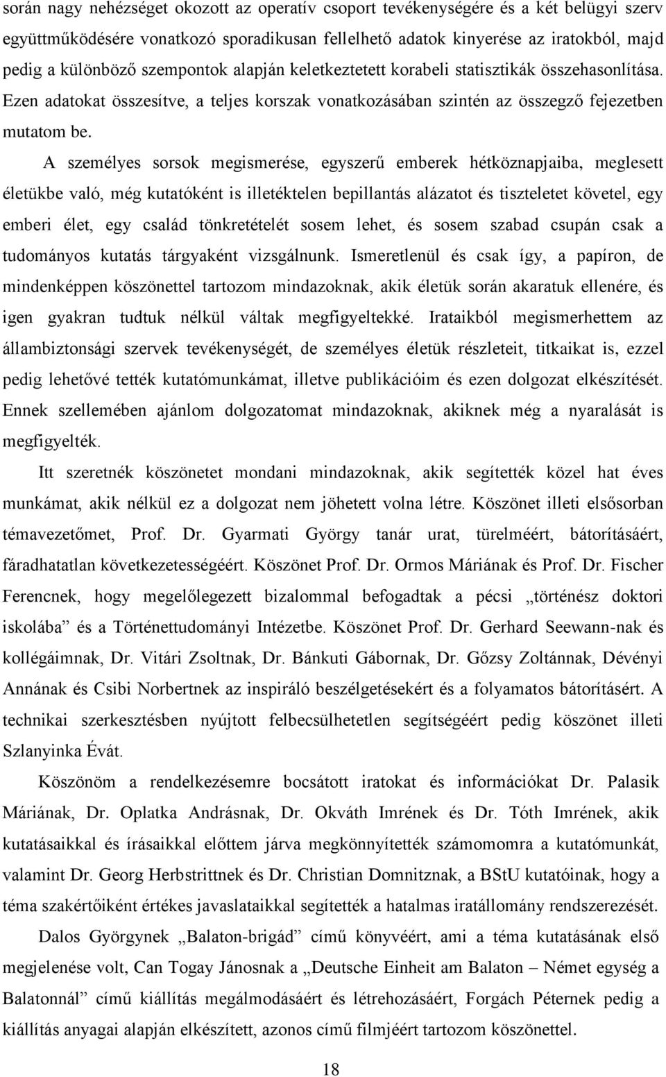 A személyes sorsok megismerése, egyszerű emberek hétköznapjaiba, meglesett életükbe való, még kutatóként is illetéktelen bepillantás alázatot és tiszteletet követel, egy emberi élet, egy család