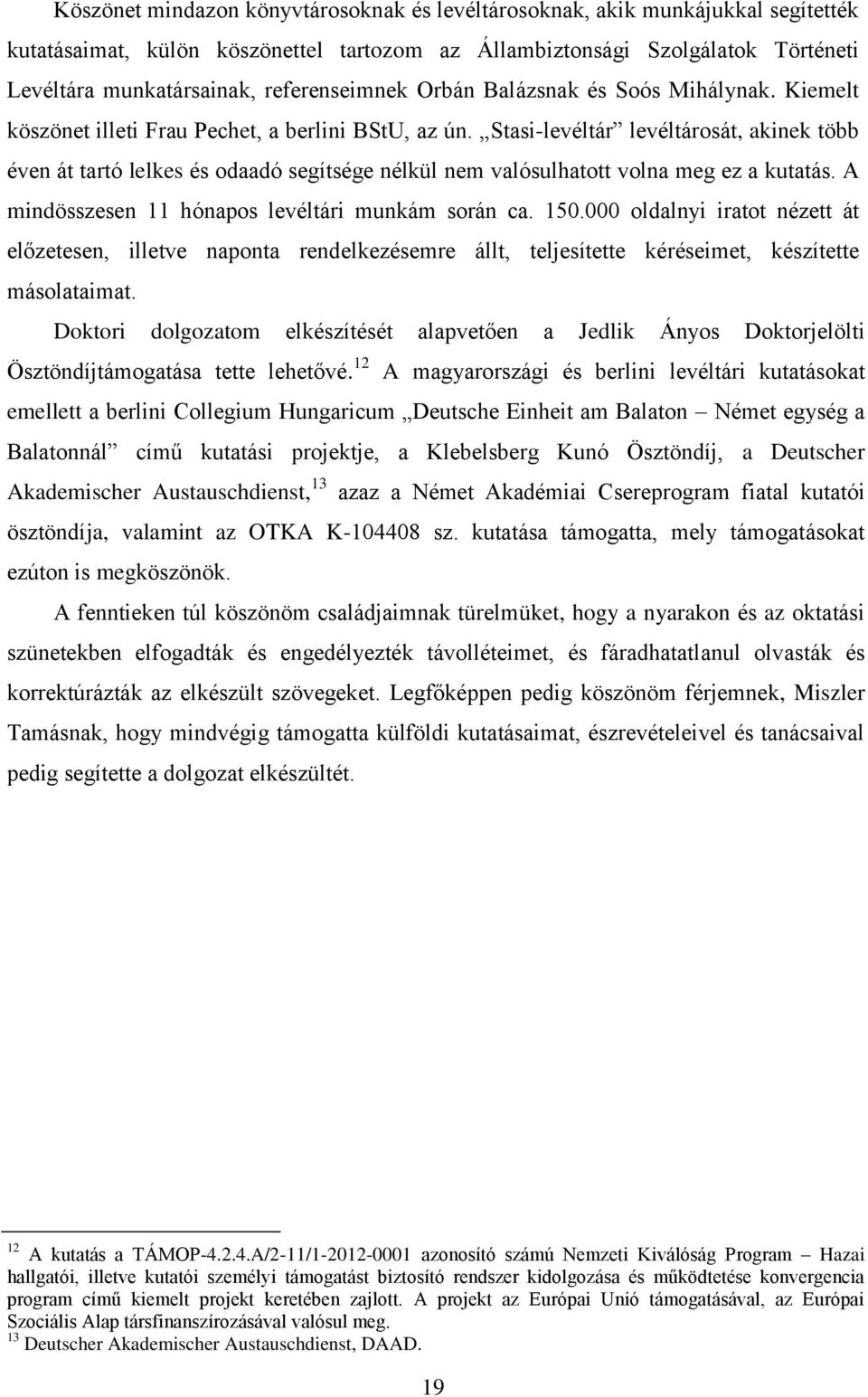 Stasi-levéltár levéltárosát, akinek több éven át tartó lelkes és odaadó segítsége nélkül nem valósulhatott volna meg ez a kutatás. A mindösszesen 11 hónapos levéltári munkám során ca. 150.