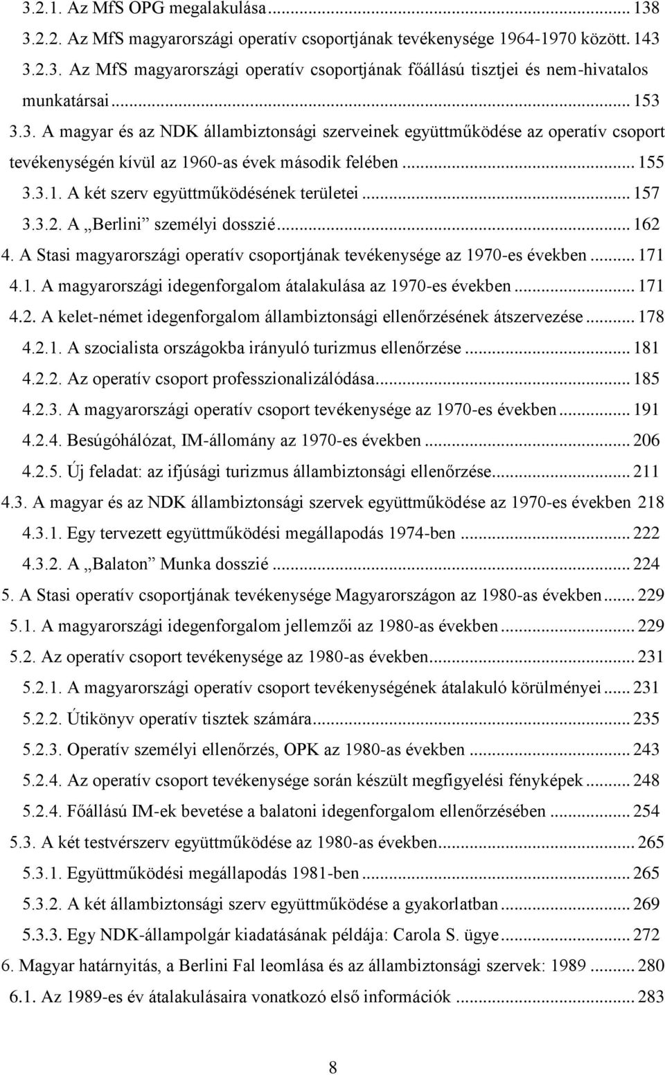 .. 157 3.3.2. A Berlini személyi dosszié... 162 4. A Stasi magyarországi operatív csoportjának tevékenysége az 1970-es években... 171 4.1. A magyarországi idegenforgalom átalakulása az 1970-es években.