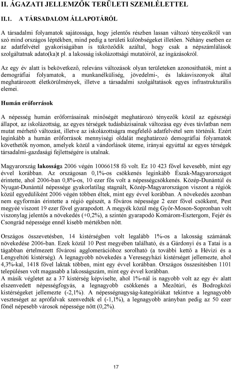 Néhány esetben ez az adatfelvétel gyakoriságában is tükröződik azáltal, hogy csak a népszámlálások szolgáltatnak adato(ka)t pl. a lakosság iskolázottsági mutatóiról, az ingázásokról.