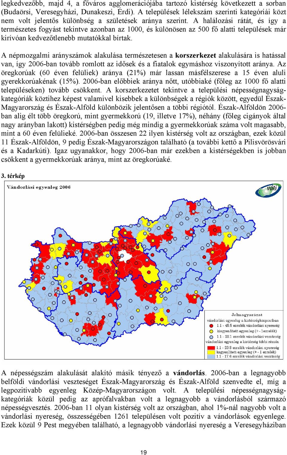 A halálozási rátát, és így a természetes fogyást tekintve azonban az 1000, és különösen az 500 fő alatti települések már kirívóan kedvezőtlenebb mutatókkal bírtak.