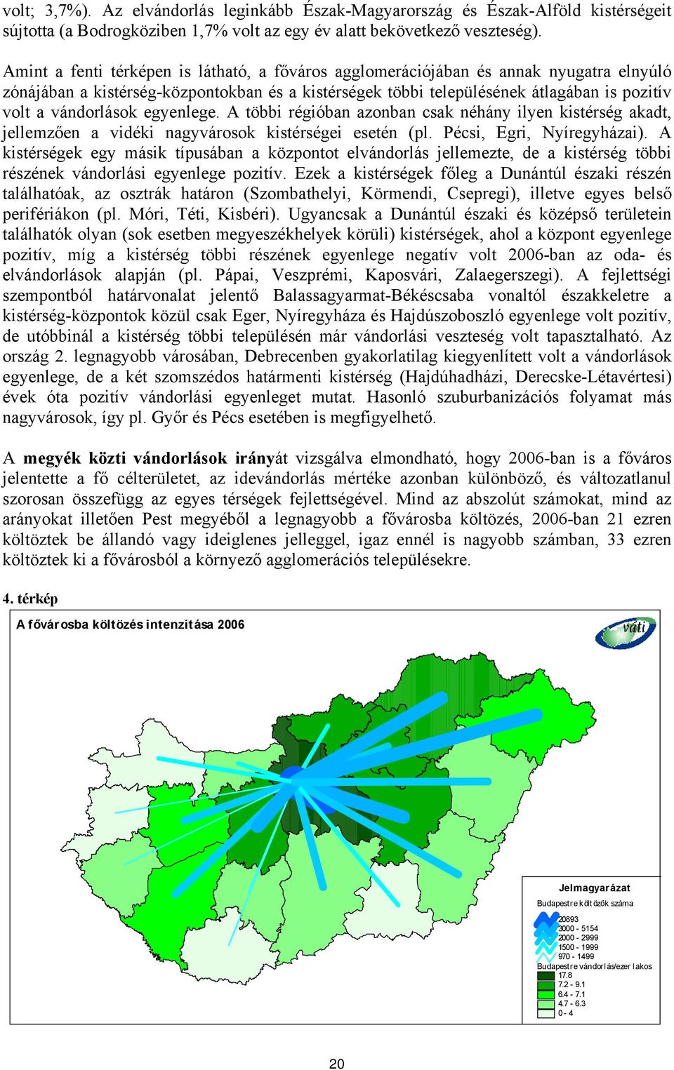 vándorlások egyenlege. A többi régióban azonban csak néhány ilyen kistérség akadt, jellemzően a vidéki nagyvárosok kistérségei esetén (pl. Pécsi, Egri, Nyíregyházai).
