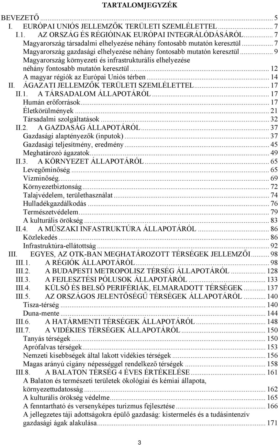 .. 9 Magyarország környezeti és infrastrukturális elhelyezése néhány fontosabb mutatón keresztül... 12 A magyar régiók az Európai Uniós térben... 14 II. ÁGAZATI JELLEMZŐK TERÜLETI SZEMLÉLETTEL... 17 II.