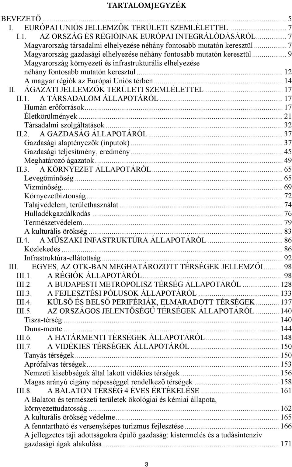 .. 9 Magyarország környezeti és infrastrukturális elhelyezése néhány fontosabb mutatón keresztül... 12 A magyar régiók az Európai Uniós térben... 14 II. ÁGAZATI JELLEMZŐK TERÜLETI SZEMLÉLETTEL... 17 II.