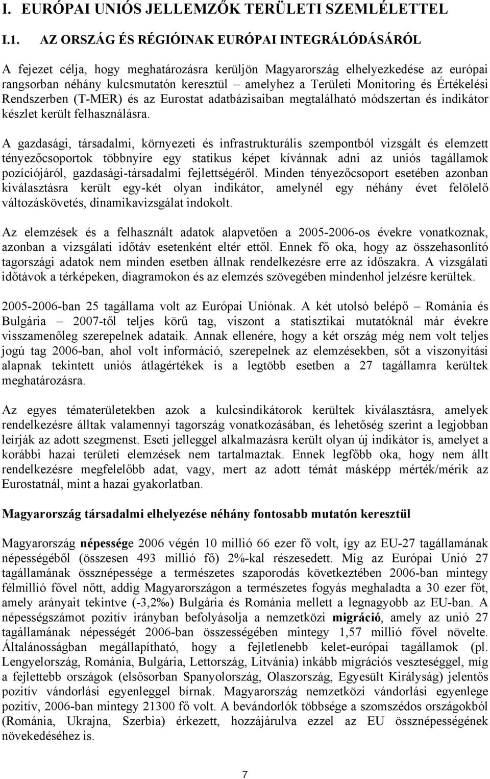 Monitoring és Értékelési Rendszerben (T-MER) és az Eurostat adatbázisaiban megtalálható módszertan és indikátor készlet került felhasználásra.