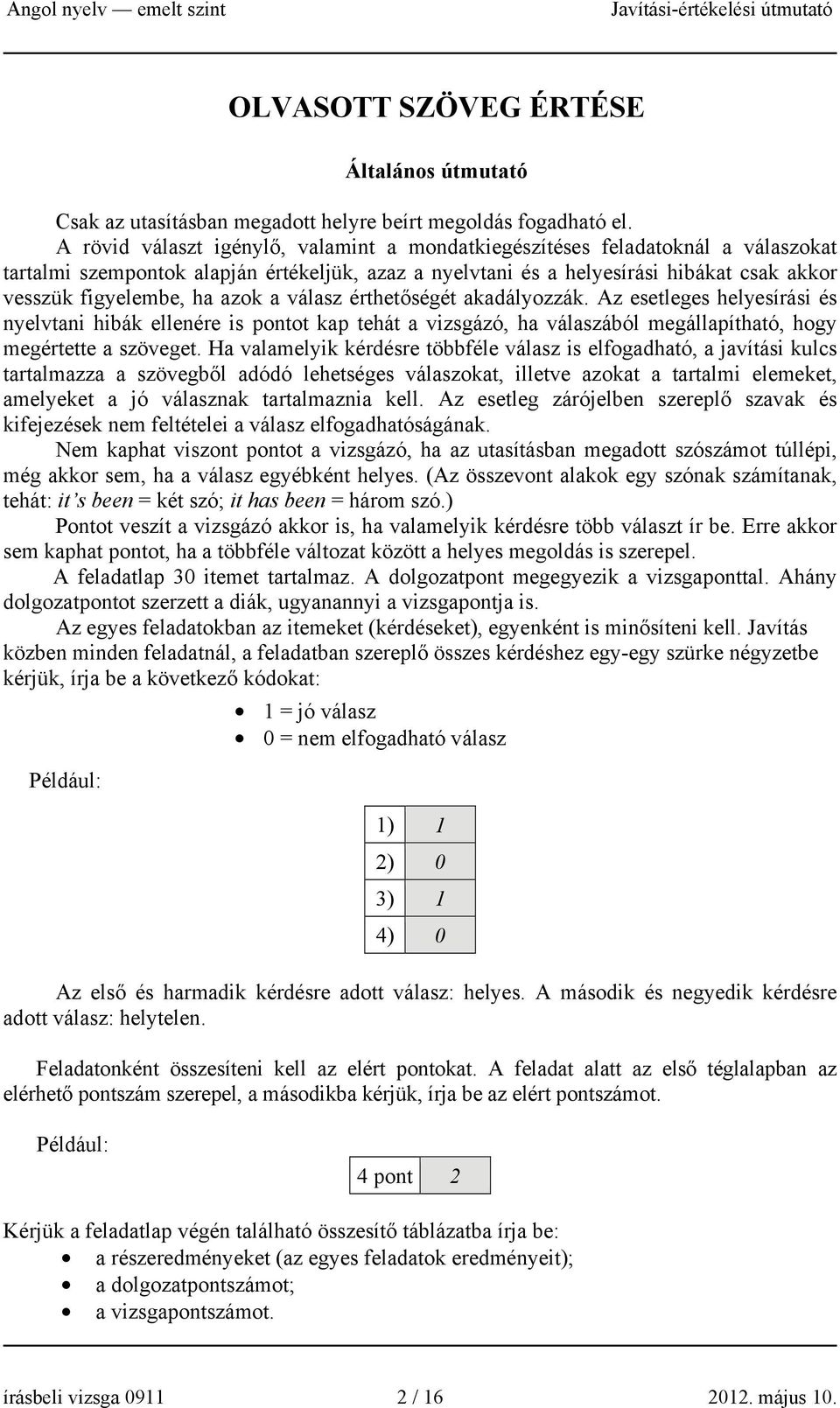 azok a válasz érthetőségét akadályozzák. Az esetleges helyesírási és nyelvtani hibák ellenére is pontot kap tehát a vizsgázó, ha válaszából megállapítható, hogy megértette a szöveget.