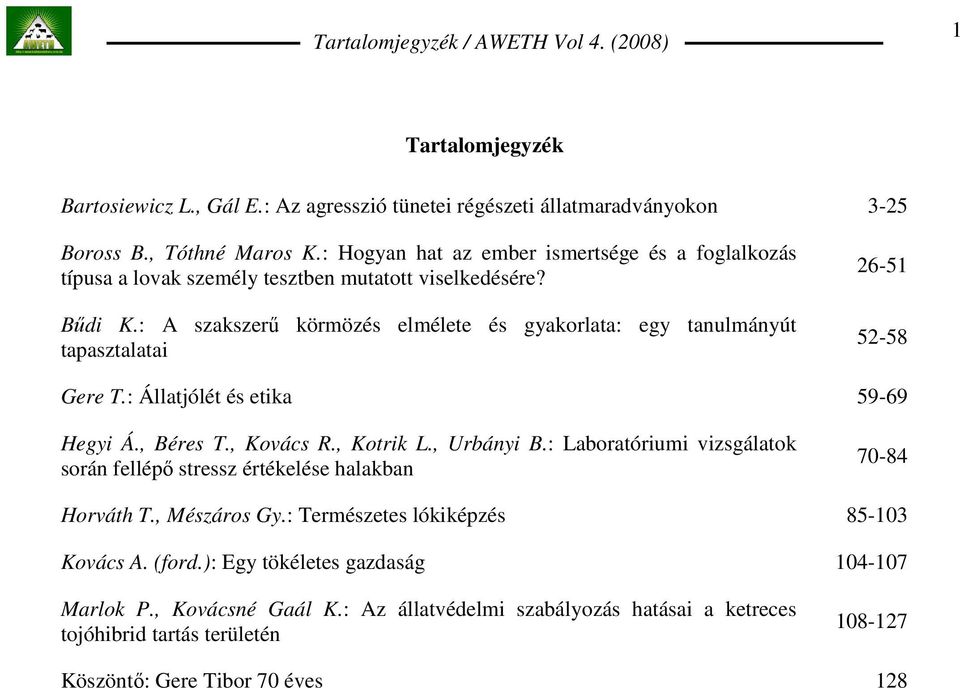 : A szakszerő körmözés elmélete és gyakorlata: egy tanulmányút tapasztalatai 26-51 52-58 Gere T.: Állatjólét és etika 59-69 Hegyi Á., Béres T., Kovács R., Kotrik L., Urbányi B.