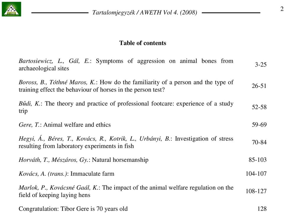 : The theory and practice of professional footcare: experience of a study trip 3-25 26-51 52-58 Gere, T.: Animal welfare and ethics 59-69 Hegyi, Á., Béres, T., Kovács, R., Kotrik, L., Urbányi, B.