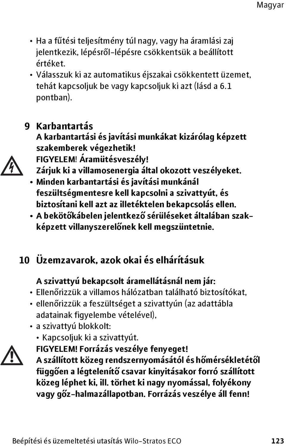 9 Karbantartás A karbantartási és javítási munkákat kizárólag képzett szakemberek végezhetik! FIGYELEM! Áramütésveszély! Zárjuk ki a villamosenergia által okozott veszélyeket.