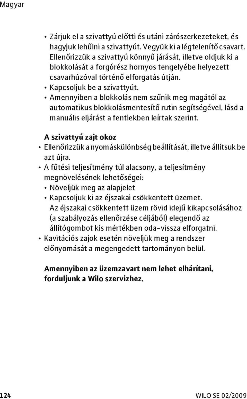 Amennyiben a blokkolás nem szűnik meg magától az automatikus blokkolásmentesítő rutin segítségével, lásd a manuális eljárást a fentiekben leírtak szerint.