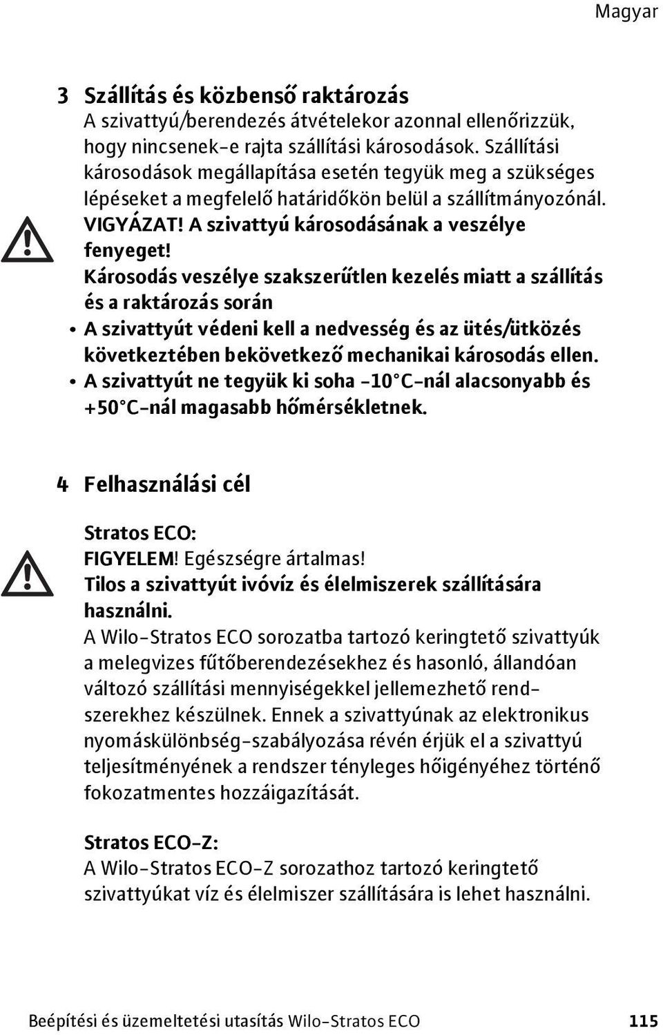 Károsodás veszélye szakszerűtlen kezelés miatt a szállítás és a raktározás során A szivattyút védeni kell a nedvesség és az ütés/ütközés következtében bekövetkező mechanikai károsodás ellen.