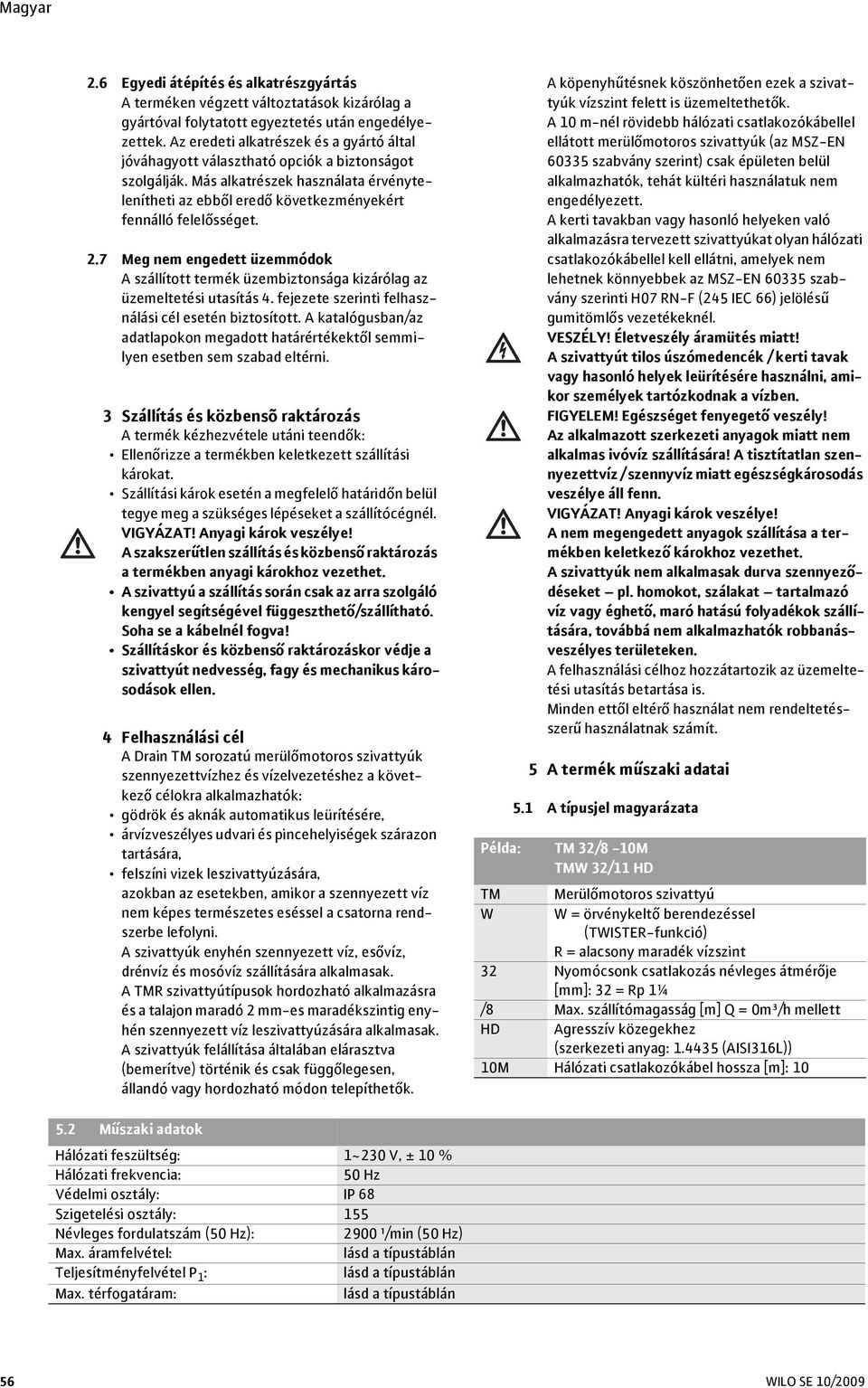 2.7 Meg nem engedett üzemmódok A szállított termék üzembiztonsága kizárólag az üzemeltetési utasítás 4. fejezete szerinti felhasználási cél esetén biztosított.