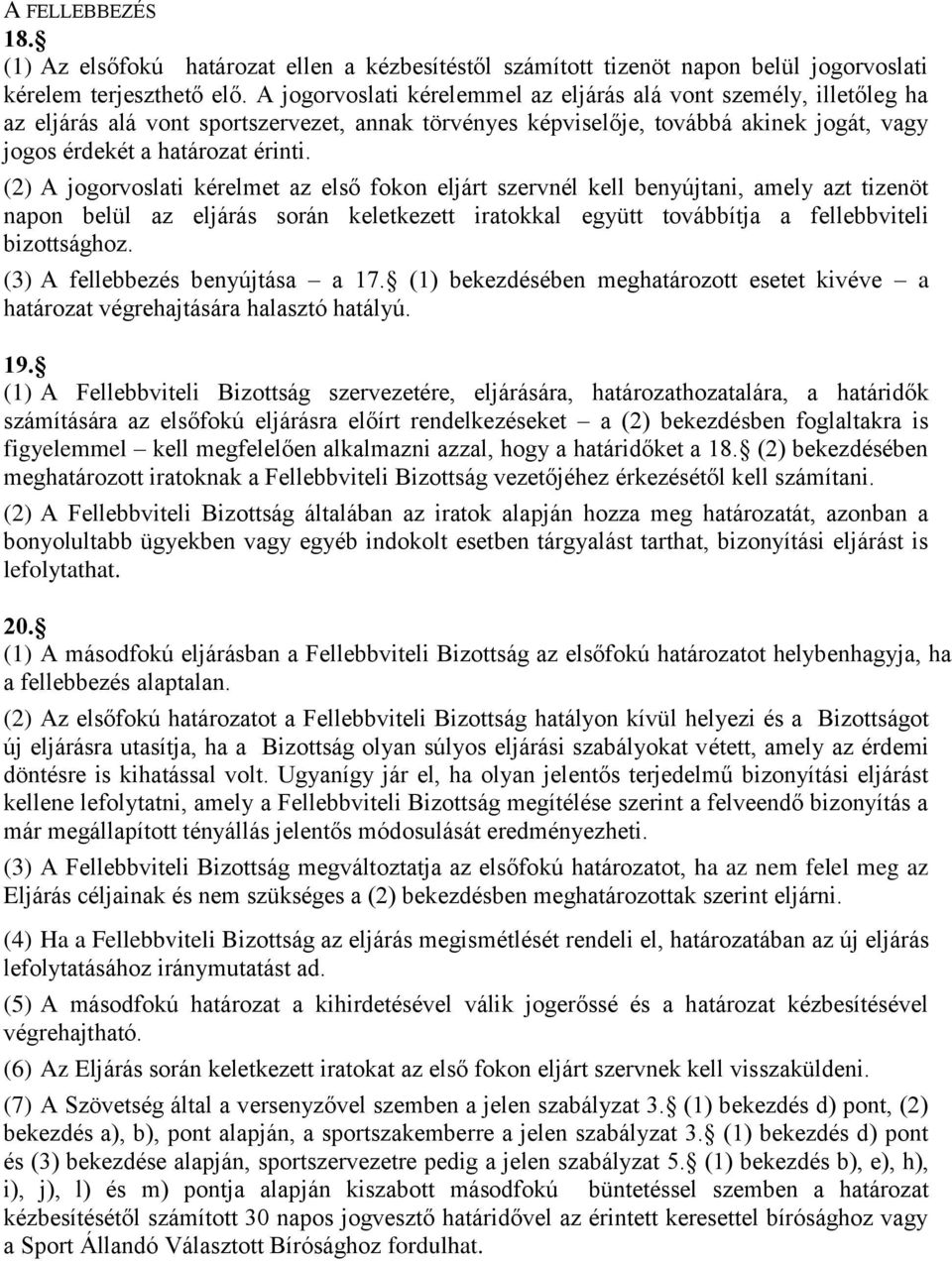 (2) A jogorvoslati kérelmet az első fokon eljárt szervnél kell benyújtani, amely azt tizenöt napon belül az eljárás során keletkezett iratokkal együtt továbbítja a fellebbviteli bizottsághoz.