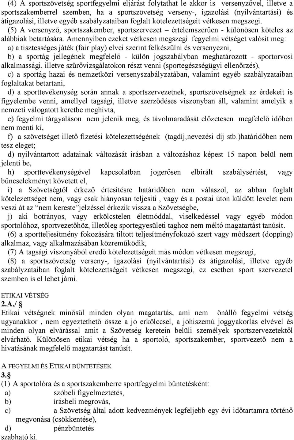 Amennyiben ezeket vétkesen megszegi fegyelmi vétséget valósít meg: a) a tisztességes játék (fair play) elvei szerint felkészülni és versenyezni, b) a sportág jellegének megfelelő - külön