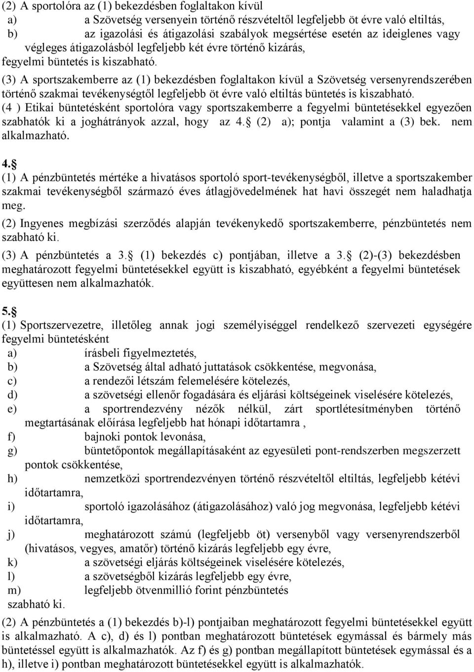 (3) A sportszakemberre az (1) bekezdésben foglaltakon kívül a Szövetség versenyrendszerében történő szakmai tevékenységtől legfeljebb öt évre való eltiltás büntetés is kiszabható.