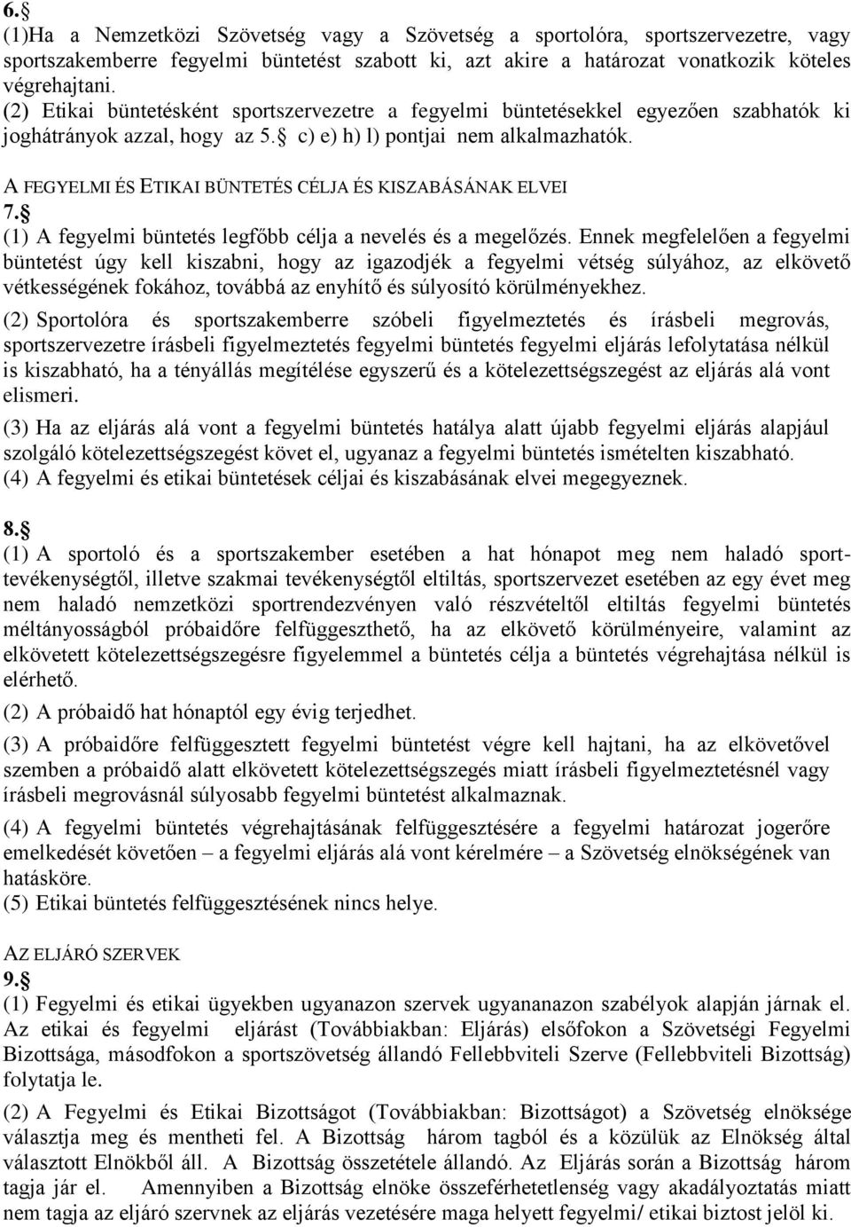 A FEGYELMI ÉS ETIKAI BÜNTETÉS CÉLJA ÉS KISZABÁSÁNAK ELVEI 7. (1) A fegyelmi büntetés legfőbb célja a nevelés és a megelőzés.