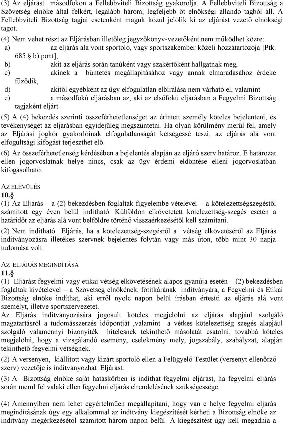 (4) Nem vehet részt az Eljárásban illetőleg jegyzőkönyv-vezetőként nem működhet közre: a) az eljárás alá vont sportoló, vagy sportszakember közeli hozzátartozója [Ptk. 685.