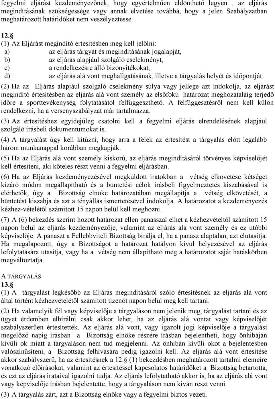 (1) Az Eljárást megindító értesítésben meg kell jelölni: a) az eljárás tárgyát és megindításának jogalapját, b) az eljárás alapjául szolgáló cselekményt, c) a rendelkezésre álló bizonyítékokat, d) az