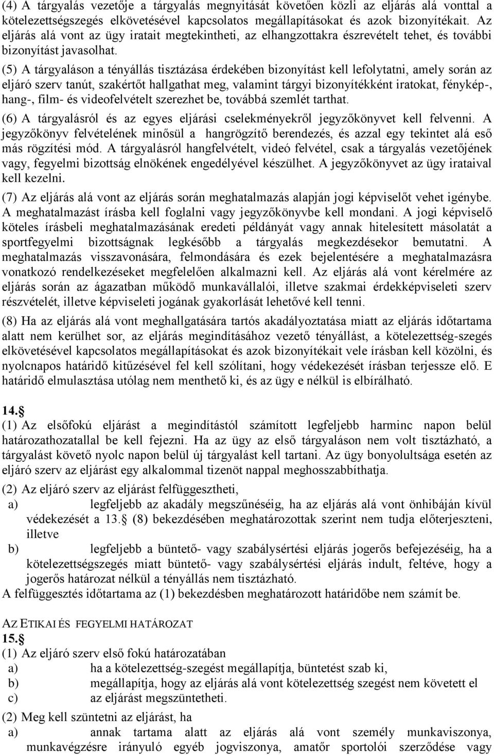 (5) A tárgyaláson a tényállás tisztázása érdekében bizonyítást kell lefolytatni, amely során az eljáró szerv tanút, szakértőt hallgathat meg, valamint tárgyi bizonyítékként iratokat, fénykép-, hang-,