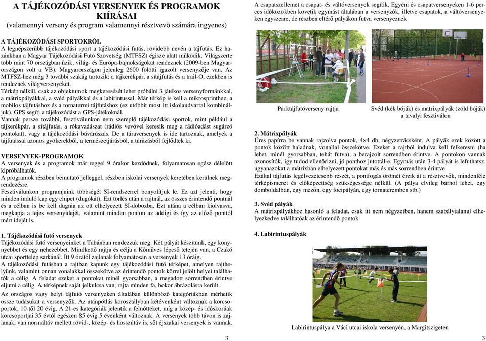 VERSENYEK ÉS PROGRAMOK KIÍRÁSAI (valamennyi verseny és program valamennyi résztvevő számára ingyenes) A TÁJÉKOZÓDÁSI SPORTOKRÓL A legnépszerűbb tájékozódási sport a tájékozódási futás, rövidebb nevén