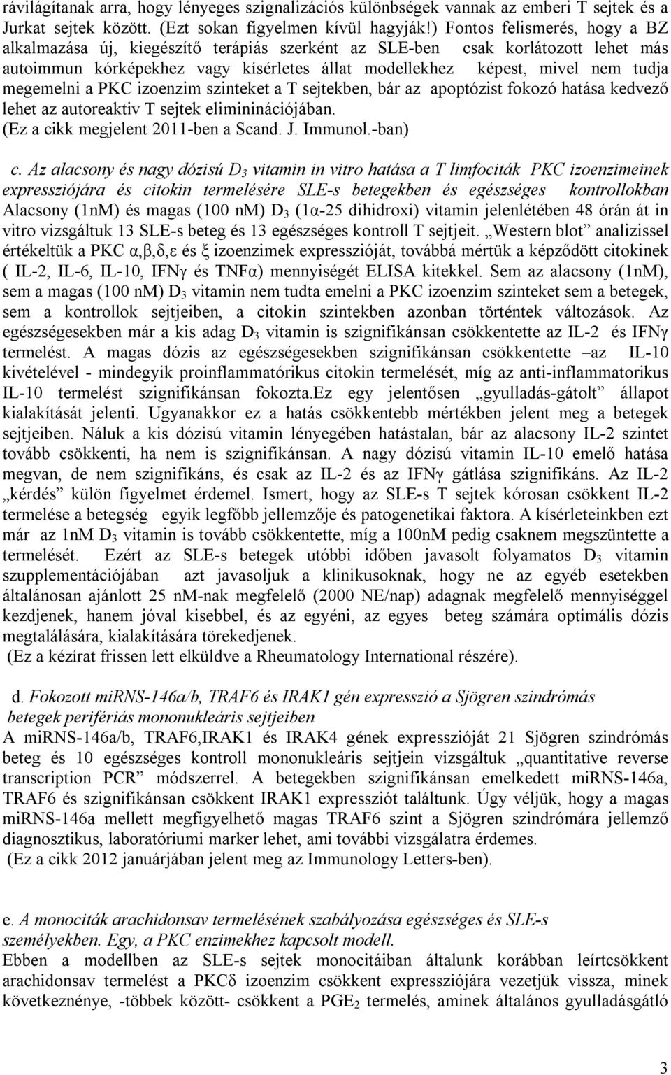 megemelni a PKC izoenzim szinteket a T sejtekben, bár az apoptózist fokozó hatása kedvező lehet az autoreaktiv T sejtek elimininációjában. (Ez a cikk megjelent 2011-ben a Scand. J. Immunol.-ban) c.