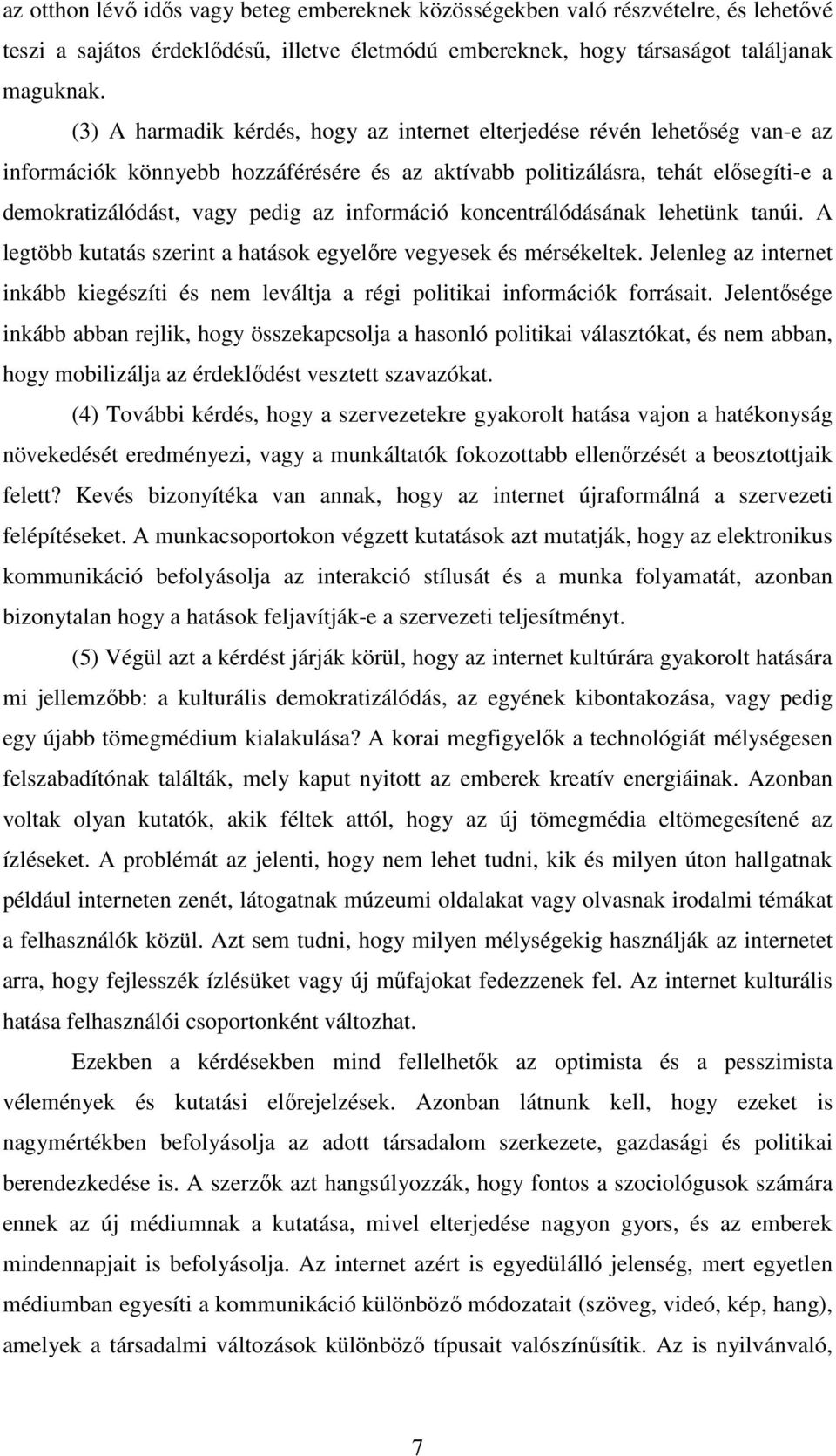 információ koncentrálódásának lehetünk tanúi. A legtöbb kutatás szerint a hatások egyelıre vegyesek és mérsékeltek.