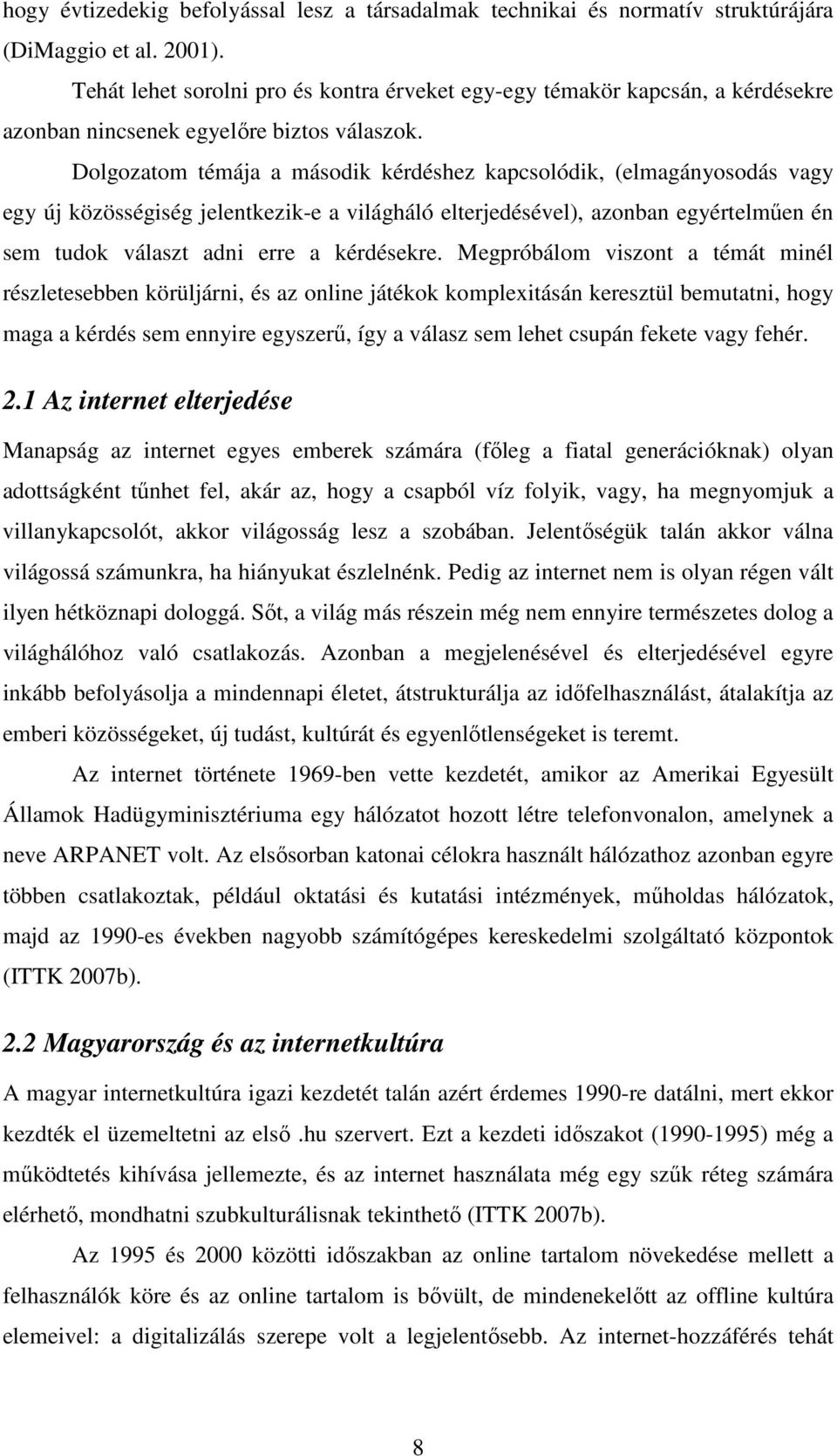 Dolgozatom témája a második kérdéshez kapcsolódik, (elmagányosodás vagy egy új közösségiség jelentkezik-e a világháló elterjedésével), azonban egyértelmően én sem tudok választ adni erre a kérdésekre.