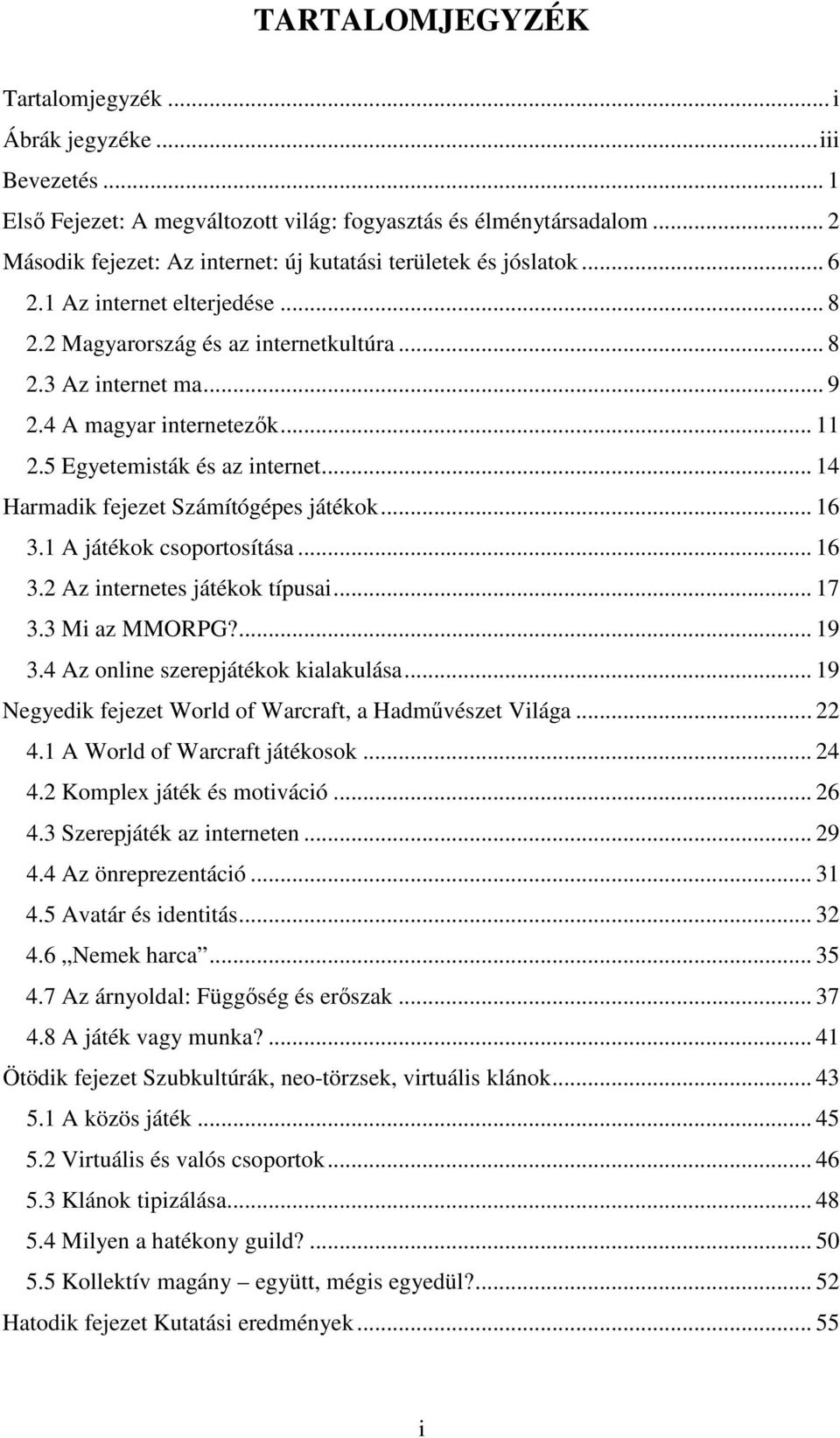 4 A magyar internetezık... 11 2.5 Egyetemisták és az internet... 14 Harmadik fejezet Számítógépes játékok... 16 3.1 A játékok csoportosítása... 16 3.2 Az internetes játékok típusai... 17 3.