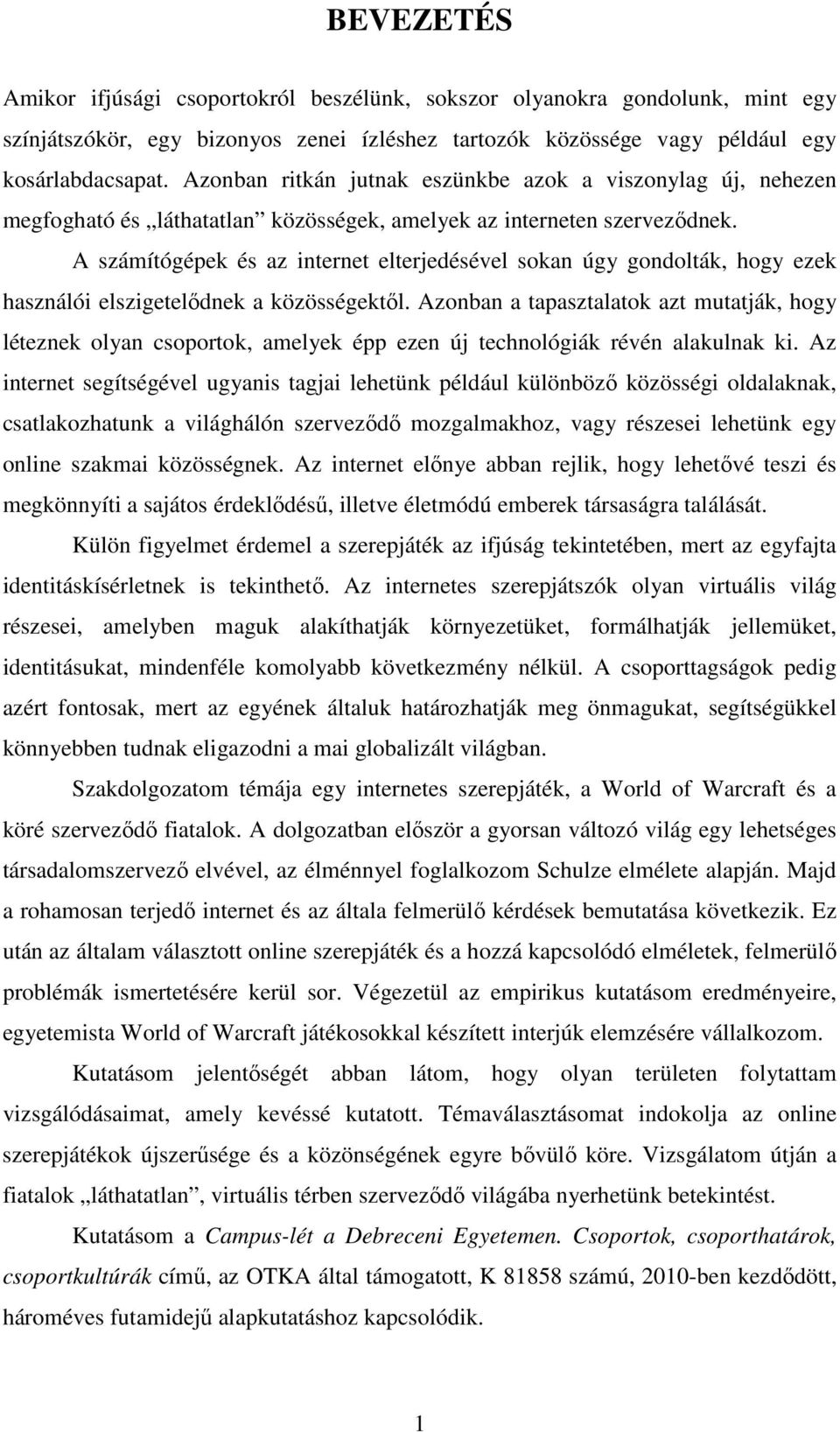 A számítógépek és az internet elterjedésével sokan úgy gondolták, hogy ezek használói elszigetelıdnek a közösségektıl.