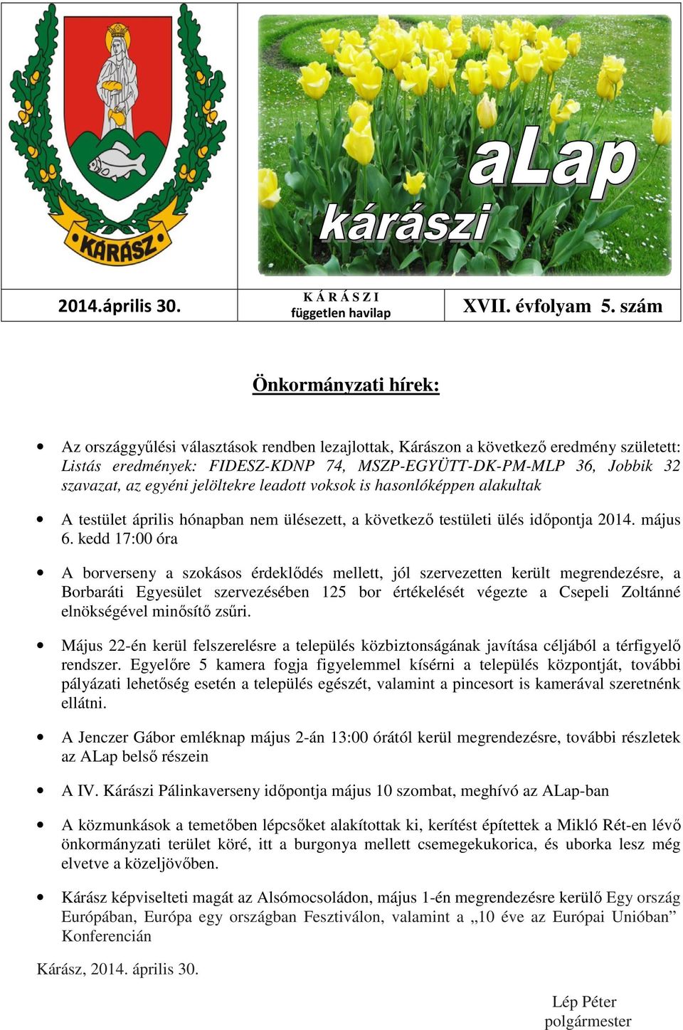 az egyéni jelöltekre leadott voksok is hasonlóképpen alakultak A testület április hónapban nem ülésezett, a következő testületi ülés időpontja 2014. május 6.