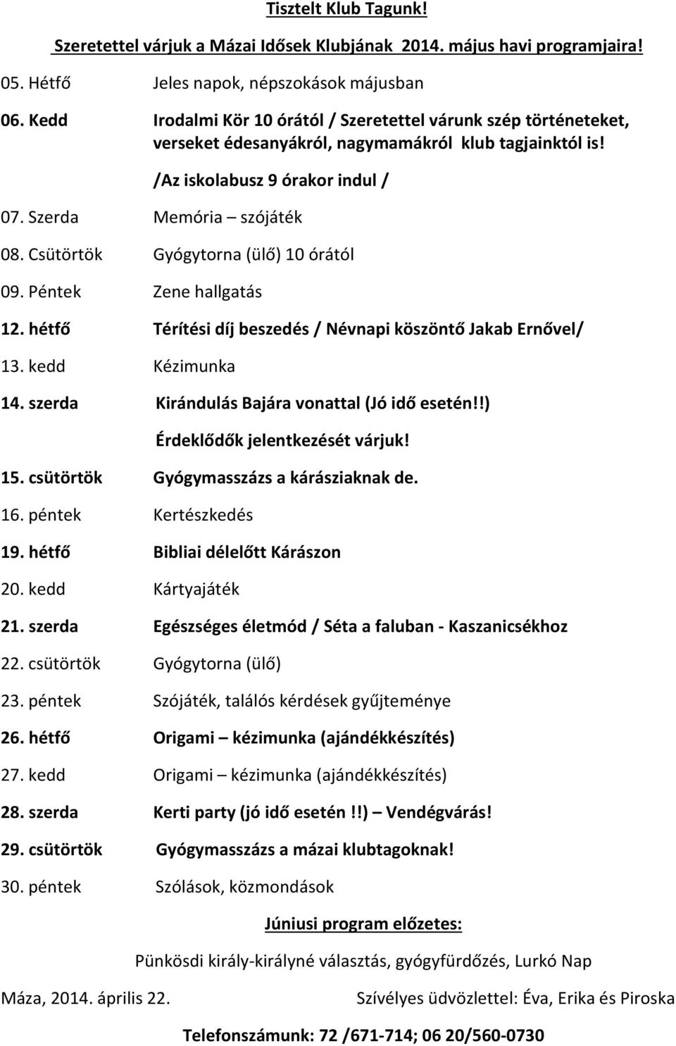 Csütörtök Gyógytorna (ülő) 10 órától 09. Péntek Zene hallgatás 12. hétfő Térítési díj beszedés / Névnapi köszöntő Jakab Ernővel/ 13. kedd Kézimunka 14.