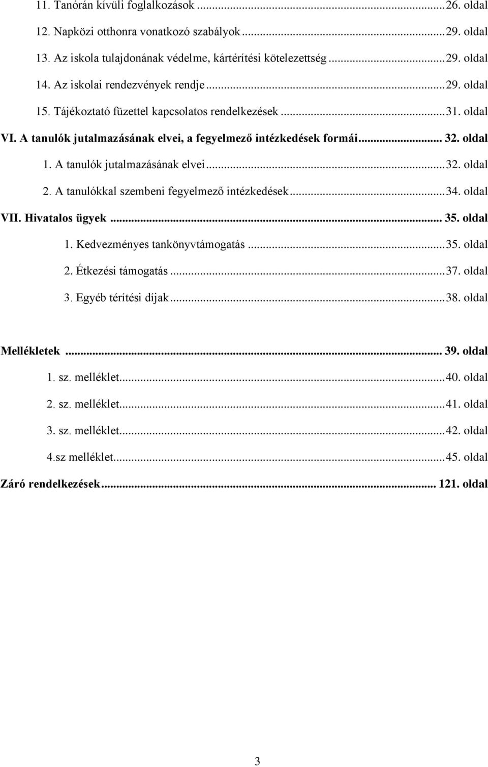 A tanulókkal szembeni fegyelmező intézkedések... 34. oldal VII. Hivatalos ügyek... 35. oldal 1. Kedvezményes tankönyvtámogatás... 35. oldal 2. Étkezési támogatás... 37. oldal 3. Egyéb térítési díjak.