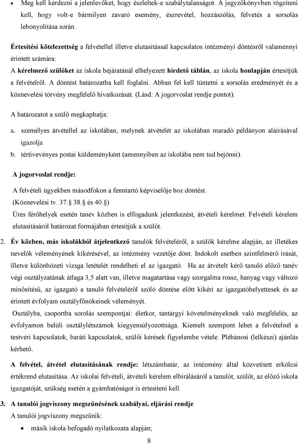 Értesítési kötelezettség a felvétellel illetve elutasítással kapcsolatos intézményi döntésről valamennyi érintett számára: A kérelmező szülőket az iskola bejáratánál elhelyezett hirdető táblán, az