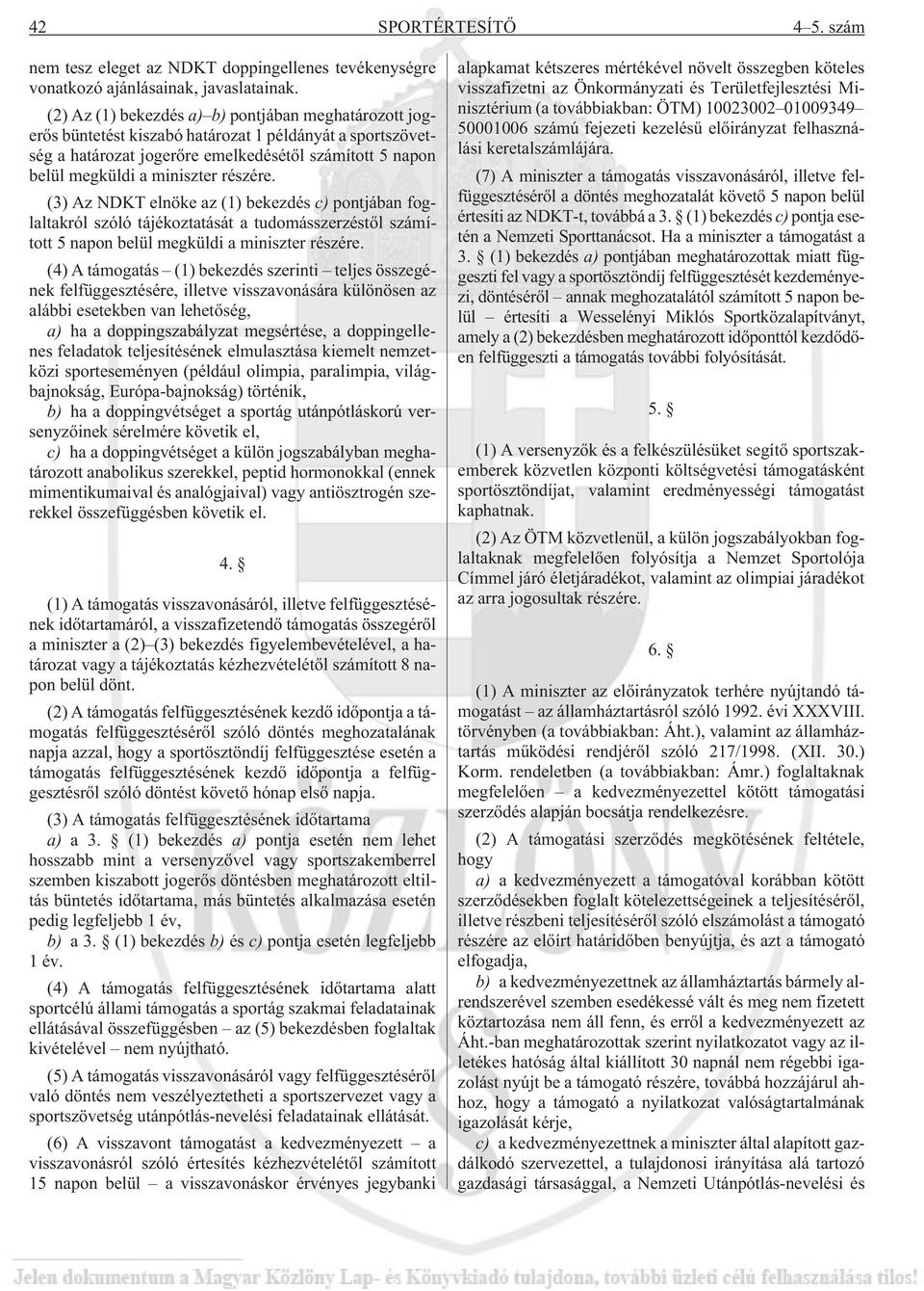 részére. (3) Az NDKT elnöke az (1) bekezdés c) pontjában foglaltakról szóló tájékoztatását a tudomásszerzéstõl számított 5 napon belül megküldi a miniszter részére.