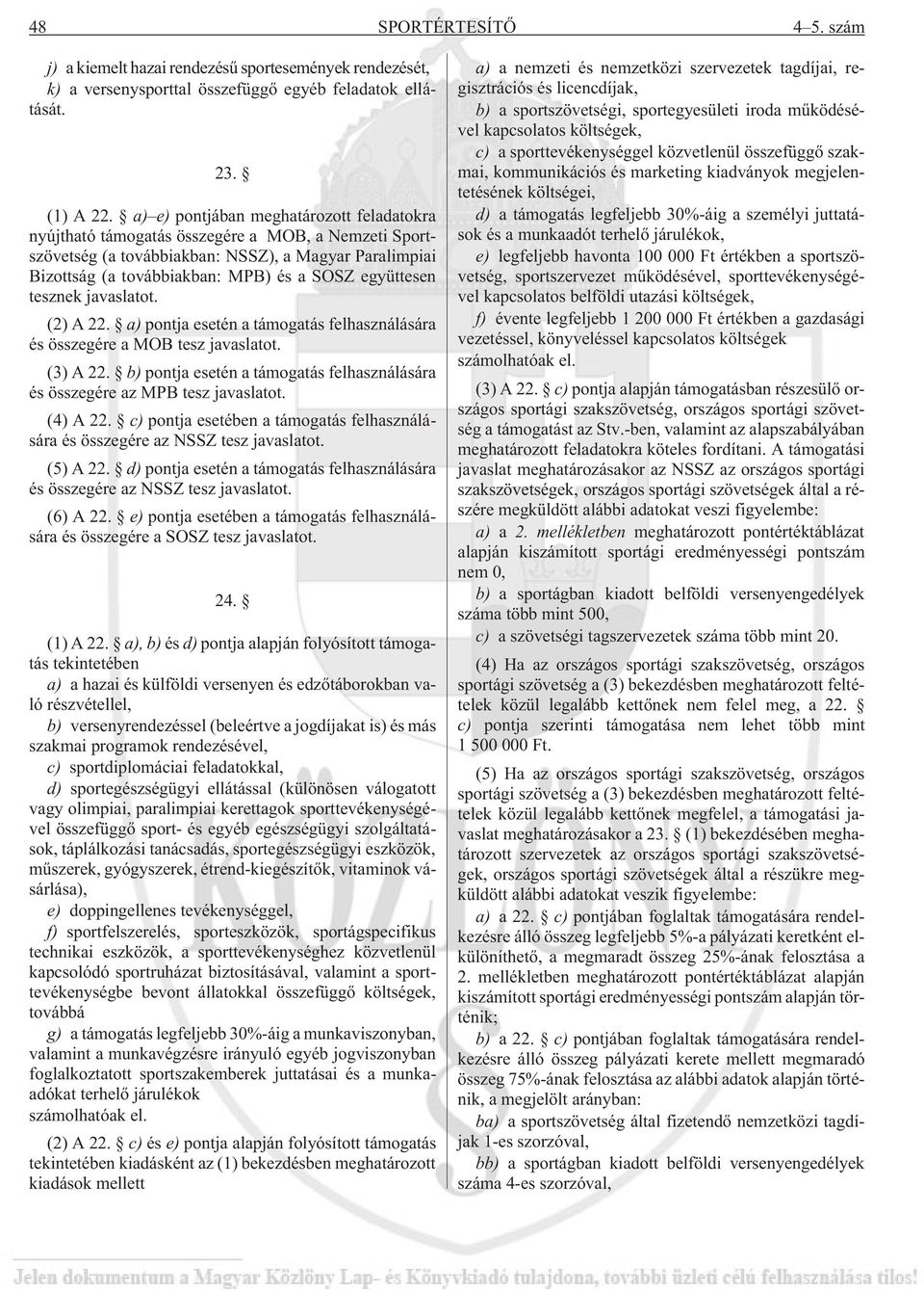 együttesen tesznek javaslatot. (2) A 22. a) pontja esetén a támogatás felhasználására és összegére a MOB tesz javaslatot. (3) A 22.