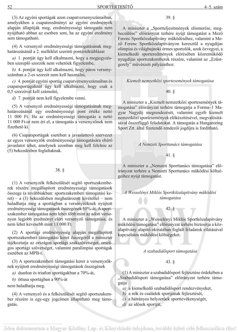 egyéni eredmény sem támogatható. (4) A versenyzõ eredményességi támogatásának meghatározásánál a 2. melléklet szerinti pontértéktáblázat a) 1.