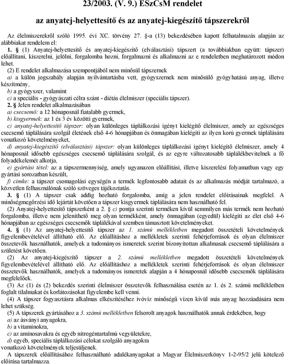 (1) Anyatej-helyettesítő és anyatej-kiegészítő (elválasztási) tápszert (a továbbiakban együtt: tápszer) előállítani, kiszerelni, jelölni, forgalomba hozni, forgalmazni és alkalmazni az e rendeletben